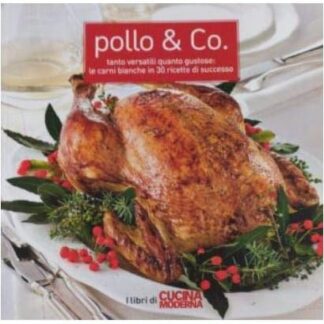 Pollo & CO: Le CARNI Bianche in 30 Ricette di Successo, I Libri di Cucina Moderna